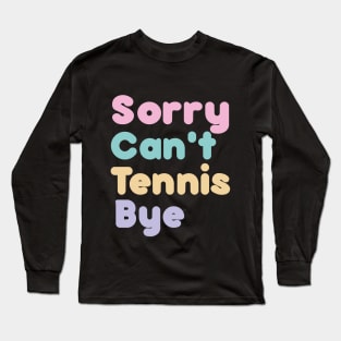 Sorry Can't Tennis Bye Serve & Volley: Tennis Inspired Long Sleeve T-Shirt